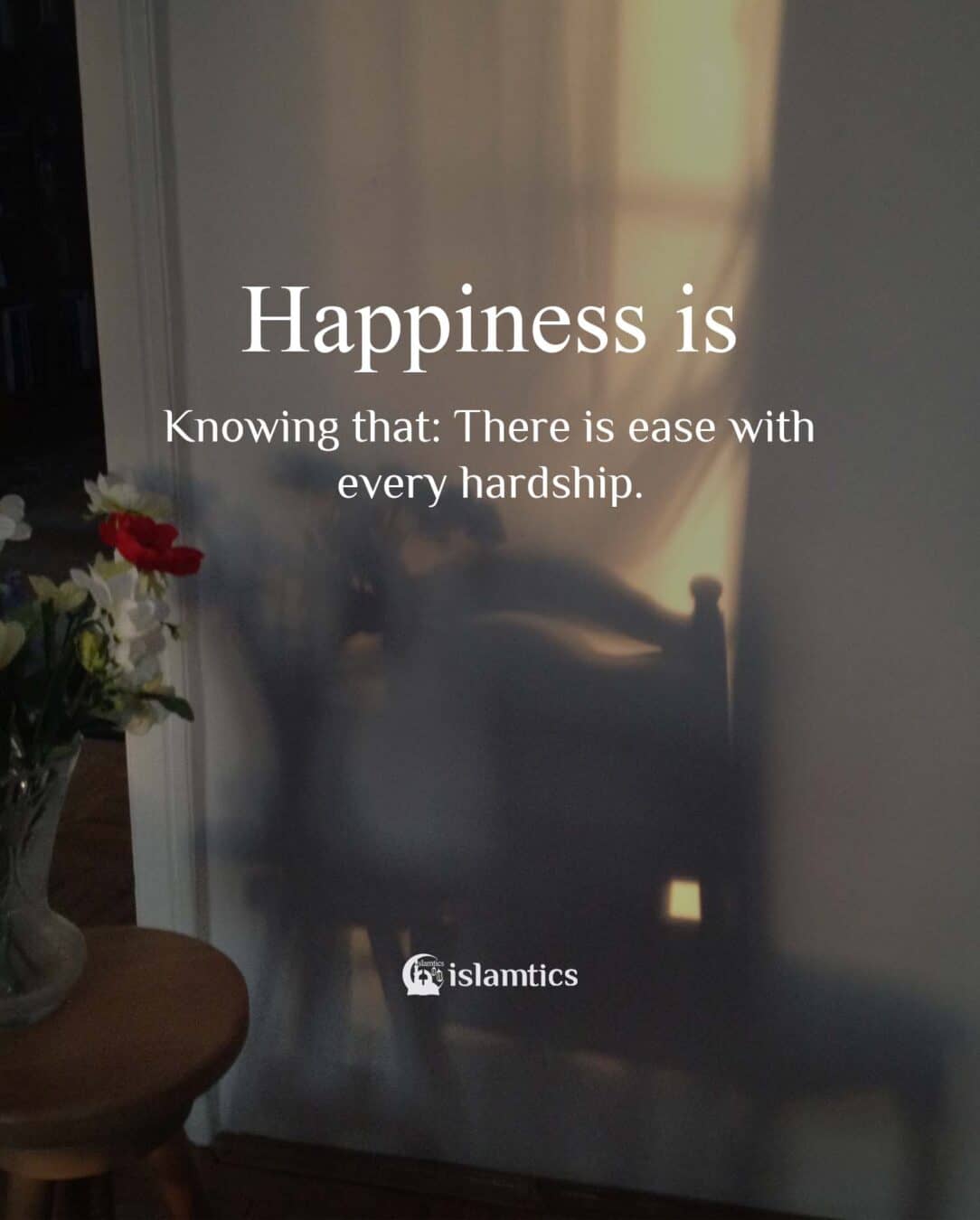 Happiness is Knowing that: There is ease with every hardship.