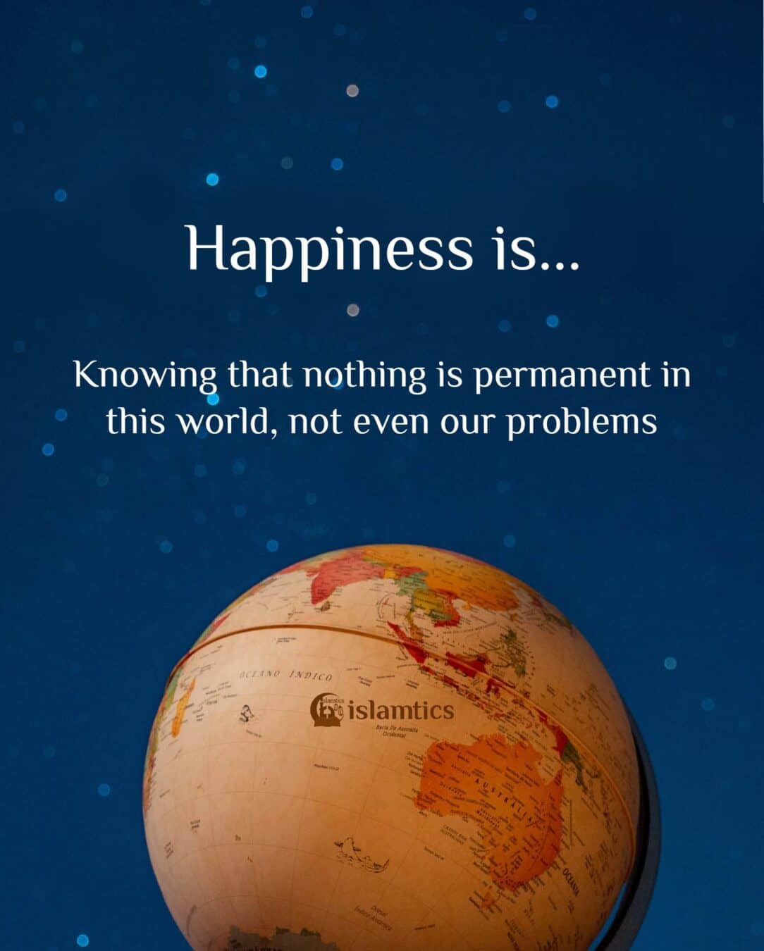 Happiness is Knowing that nothing is permanent in this world, not even our problems
