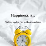 Happiness is Waking up for Fajr without an alarm